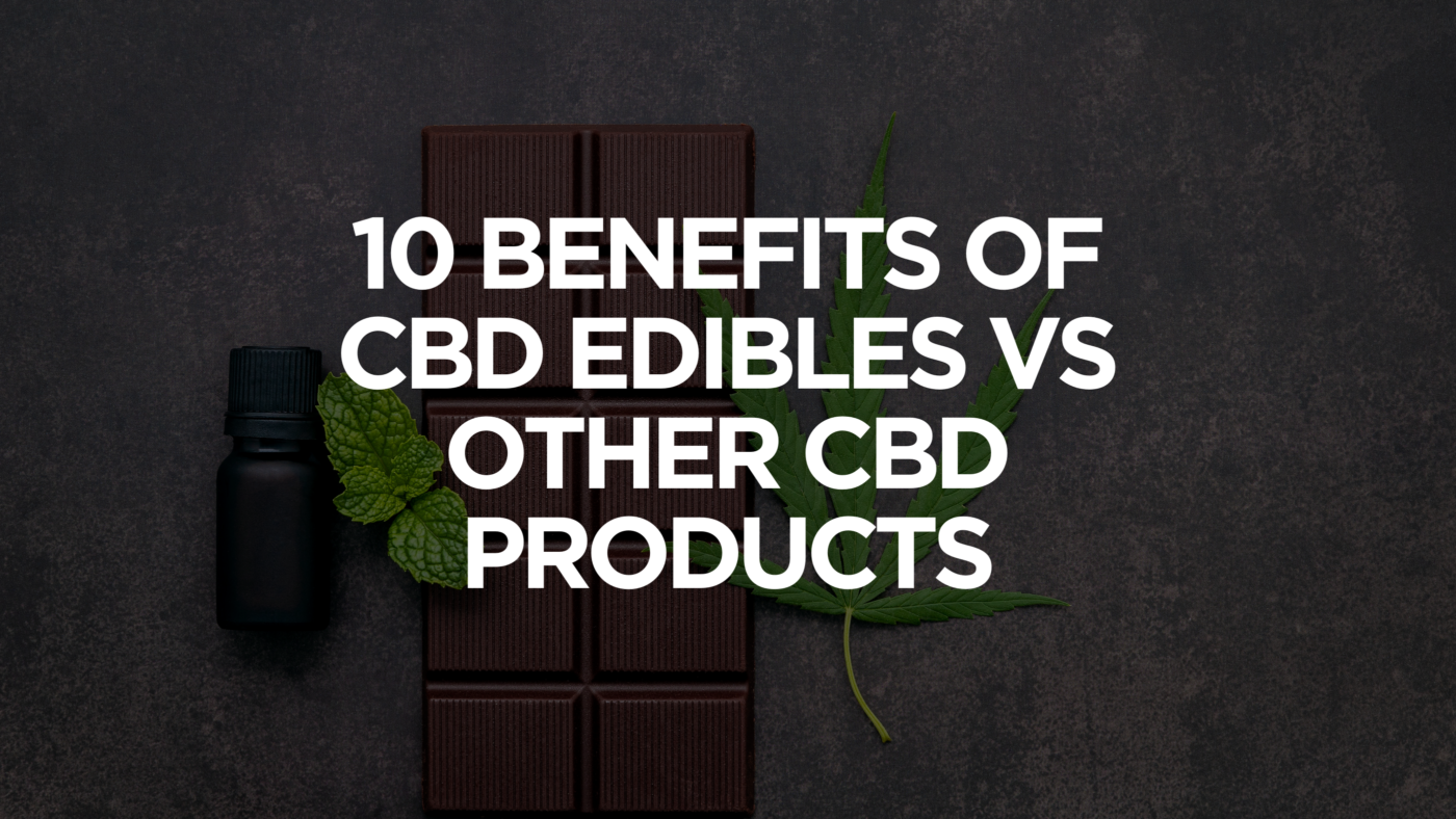 10 Benefits of CBD Edibles vs Other CBD Products